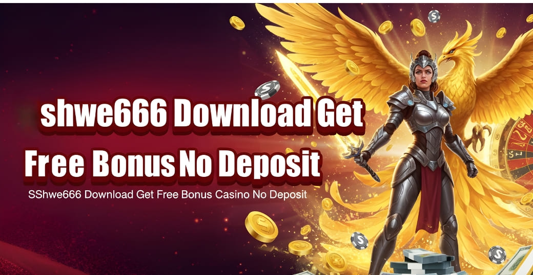Shwe666 Download Get Free Bonus Casino No Deposit